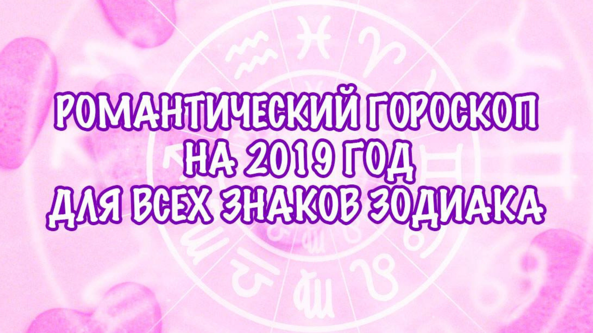 Романтичний гороскоп на 2019 рік для всіх знаків Зодіаку  